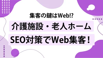 介護施設・老人ホーム経営でホームページ集客（SEO対策）を行うべき理由