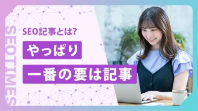 【2025トレンド解説あり】SEO記事とは？必要性・書き方・効果測定方法を解説