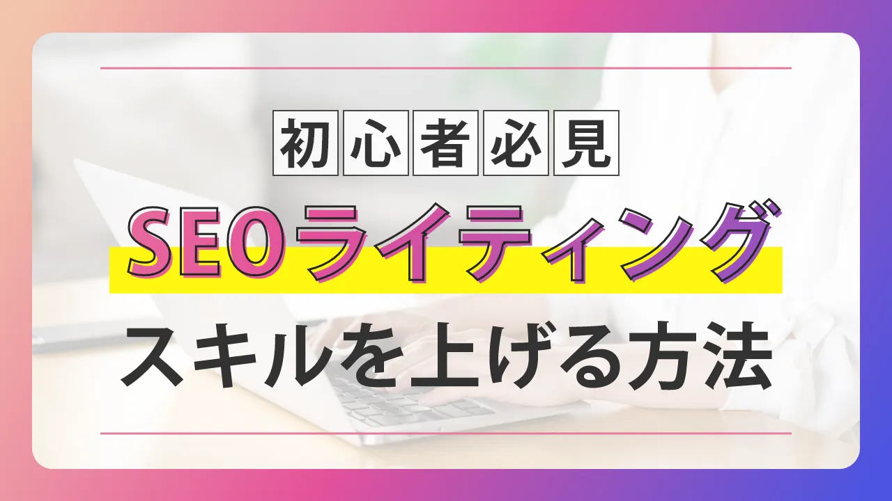 SEOライティングは初心者でもできる？手順や書き方のコツをわかりやすく解説