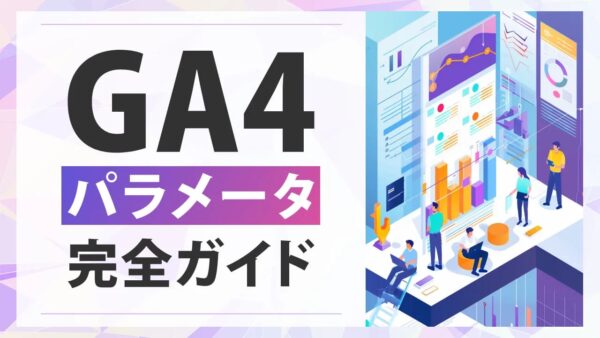 GA4パラメータとは？種類や設定・確認方法を初心者向けに解説