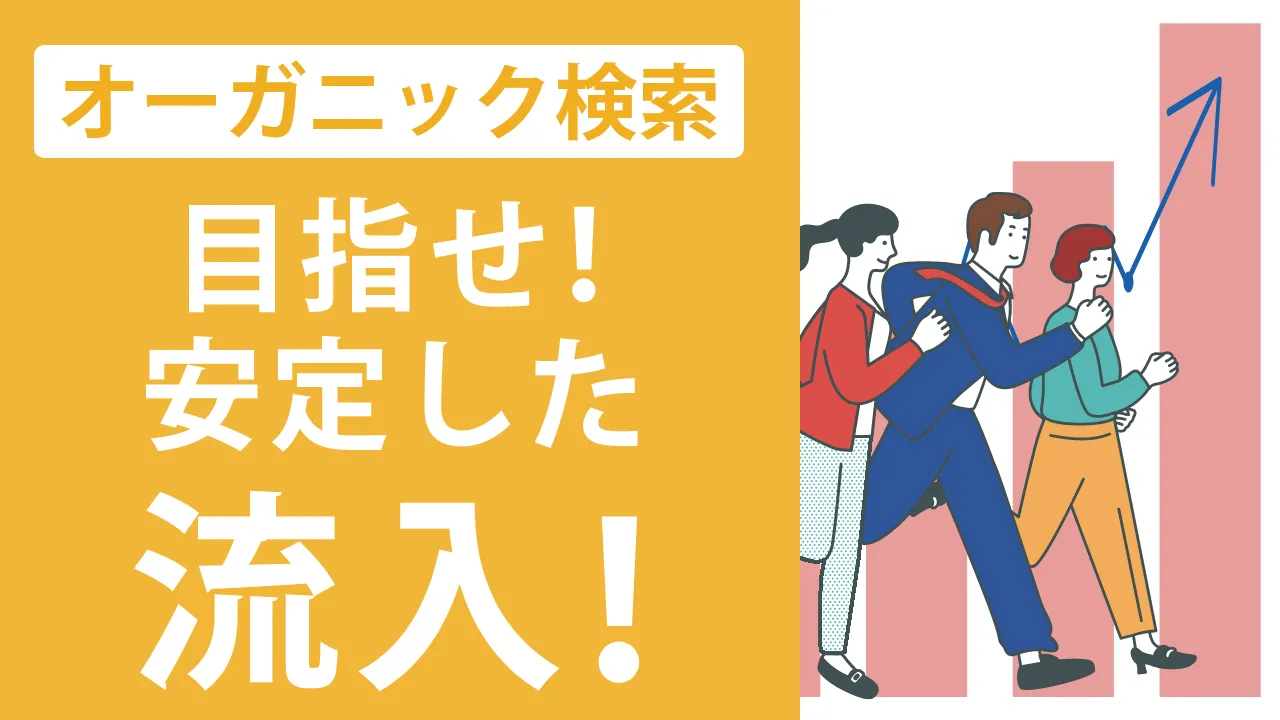 オーガニック検索とは?基礎知識や自然検索で流入数を増やす方法を解説!