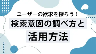 キーワードよりも重要な検索意図とは？調べ方や上位表示のための活用方法を徹底解説！