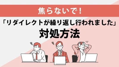 「リダイレクトが繰り返し行われました」とは？エラーが出たときの対処法8選