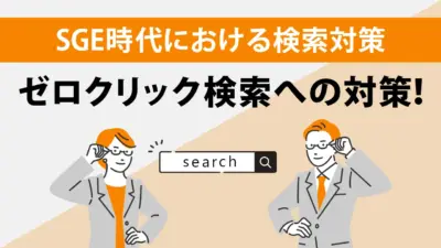 ゼロクリック検索とは？SGE時代の検索の変化や5つの対策を解説