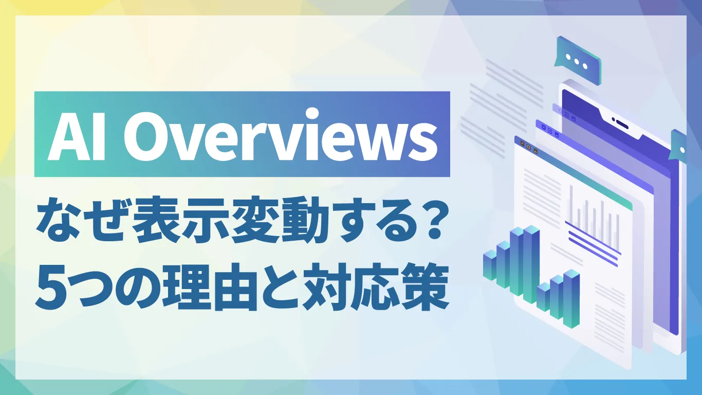 AI Overviewsの表示が変動するのはなぜ?5つの理由と引用されるためのポイント