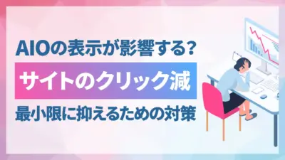 AI Overviews（AIO）の影響でアクセス数が減る？クリック減を最小限に抑える5つの対策
