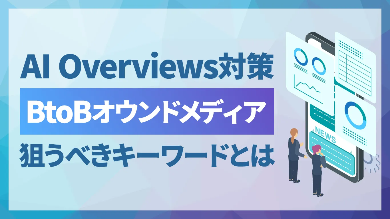 BtoBオウンドメディアのAI Overviews対策とは?データから見る狙うべきキーワード