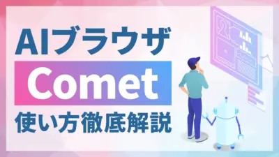 AIブラウザ「Comet」とは？基本的な使い方から活用例まで徹底解説！