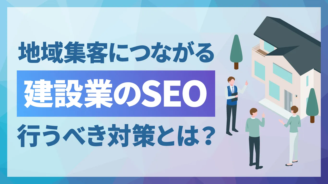 建設業のSEO対策を徹底解説!地域集客につながるキーワード選定とコンテンツの作り方
