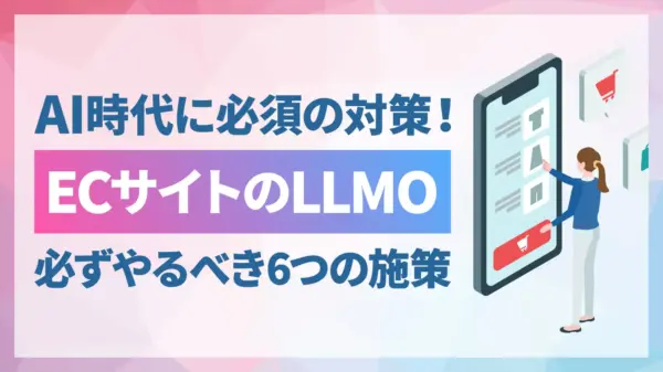 ECサイトがやるべきLLMO対策とは？今すぐ実践できる6つの施策とメリット