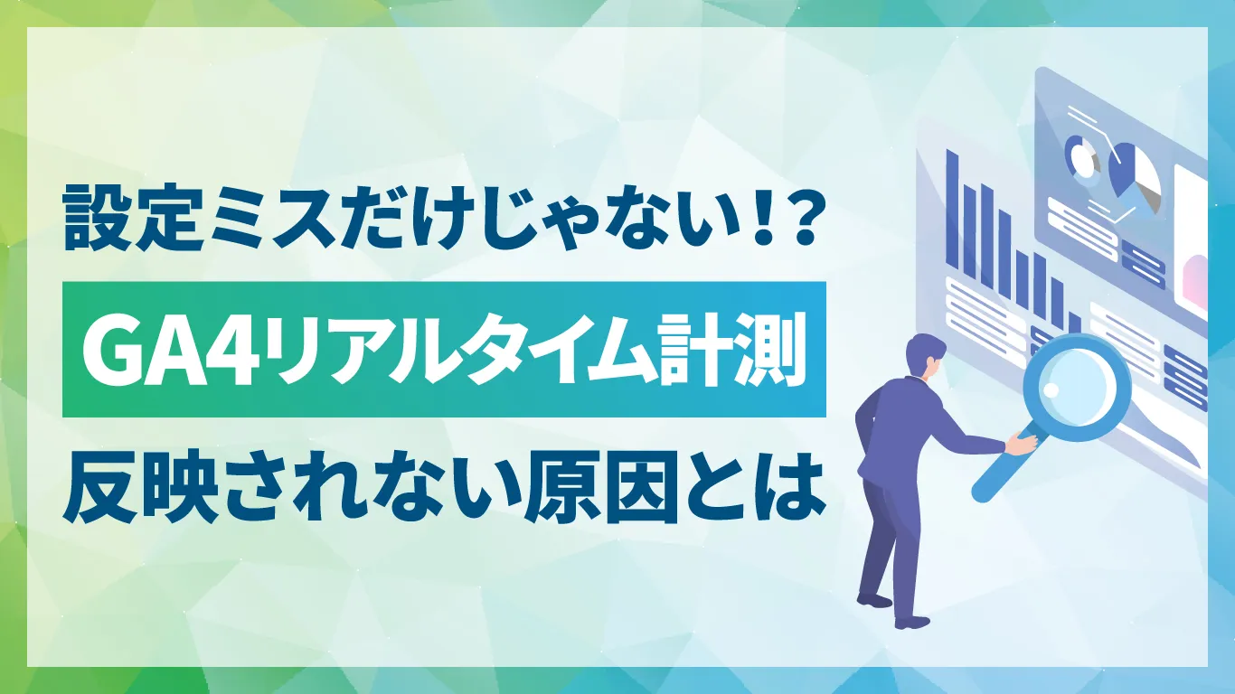 GA4のリアルタイム計測が反映されない!考えられる4つの原因と今すぐできる対処法