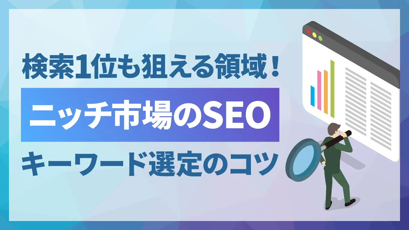 BtoBのニッチ市場はSEOで有利になる?検索1位を狙えるキーワード選定のコツ