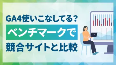 【図解入り】GA4のベンチマーク使ってる？初心者でもできる競合サイトの比較方法を解説