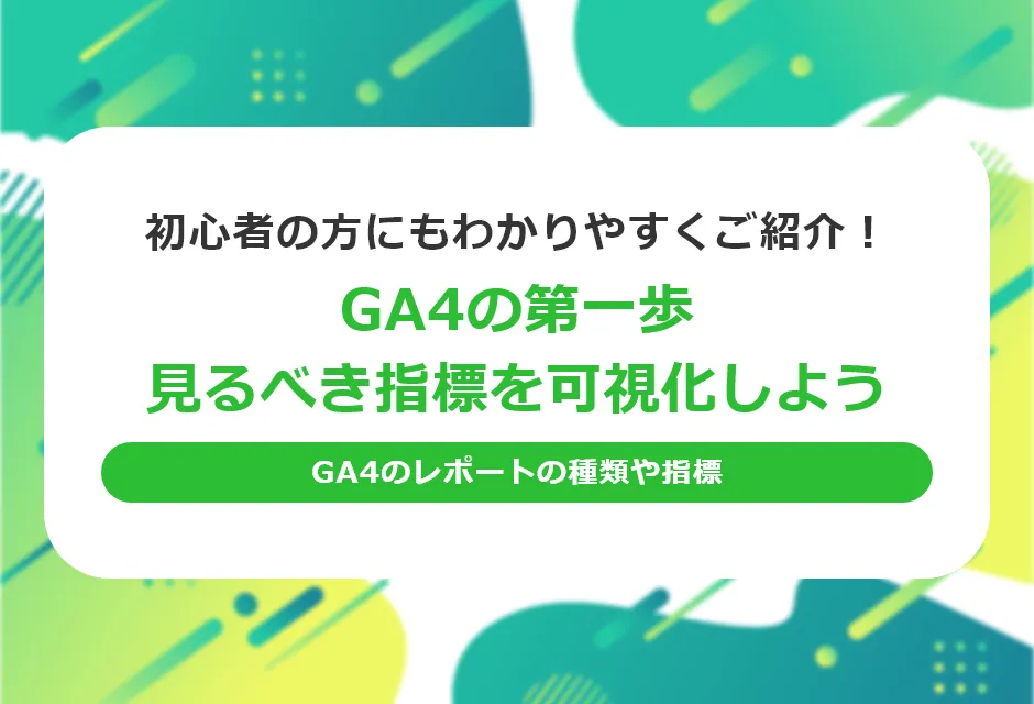 GA4の第一歩、見るべき指標を可視化しよう