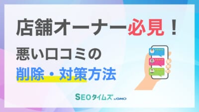 Googleの悪い口コミを削除したい！依頼手順や返信のコツまで徹底解説