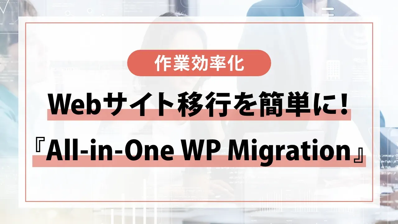 All-in-One WP Migrationとは?概要や作業手順をわかりやすく解説