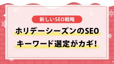 ホリデーシーズン（年末年始）に実施したいSEO対策とは？具体例を解説！