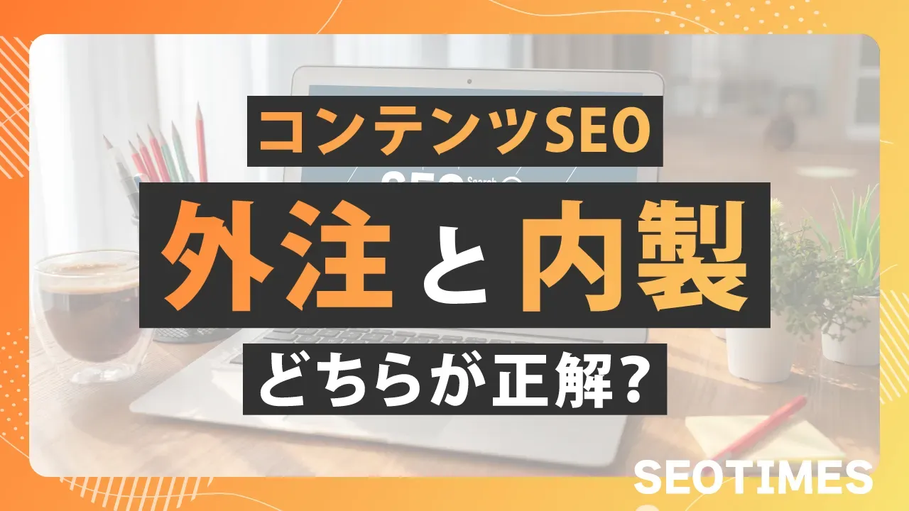 コンテンツSEOの外注と内製を比較!判断基準と選び方を解説