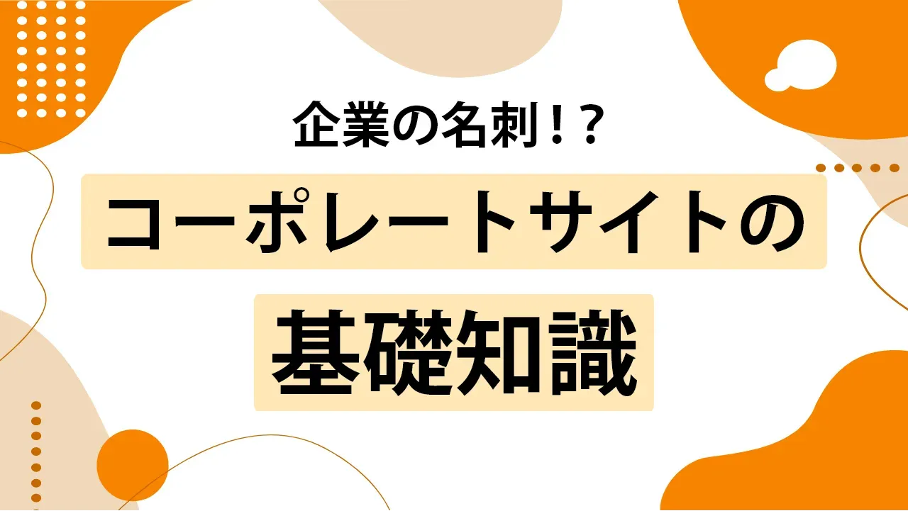 【2025年版】コーポレートサイトとは？「名刺代わり」で終わらせない制作のポイントと役割