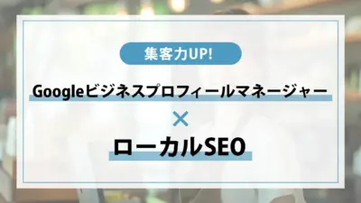 ローカルSEO対策！Googleビジネスプロフィールマネージャーの活用方法