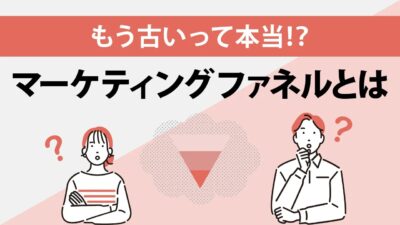 【最新版】マーケティングファネルとは？今さら聞けない種類や活用方法を徹底解説